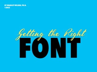 FONT
BY BRADLEY WILSON, PH.D.
©2022
Getting the Right
 