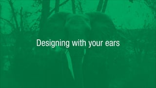Designing with your ears

 