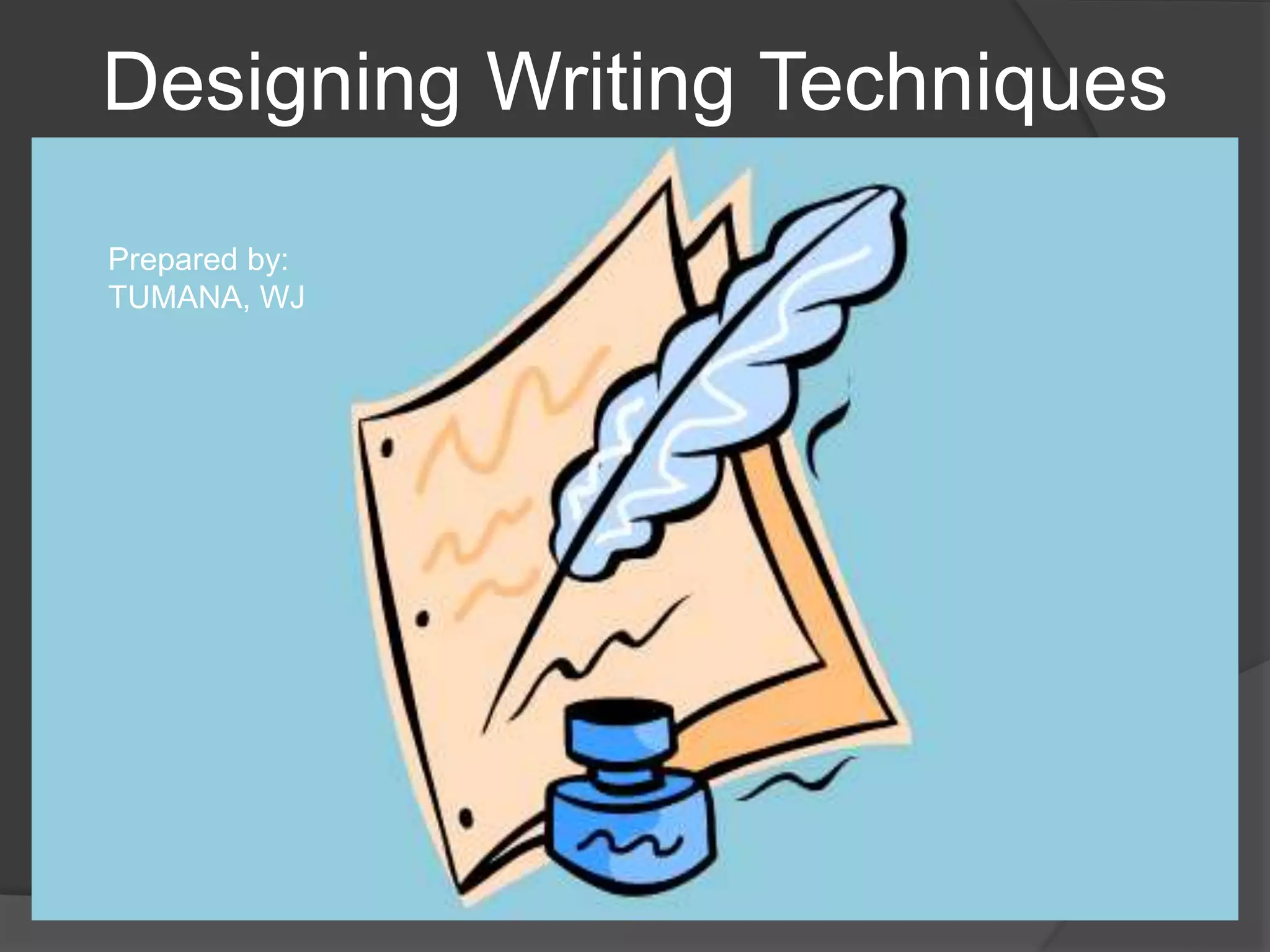 Designing Writing Techniques
Prepared by:
TUMANA, WJ
 