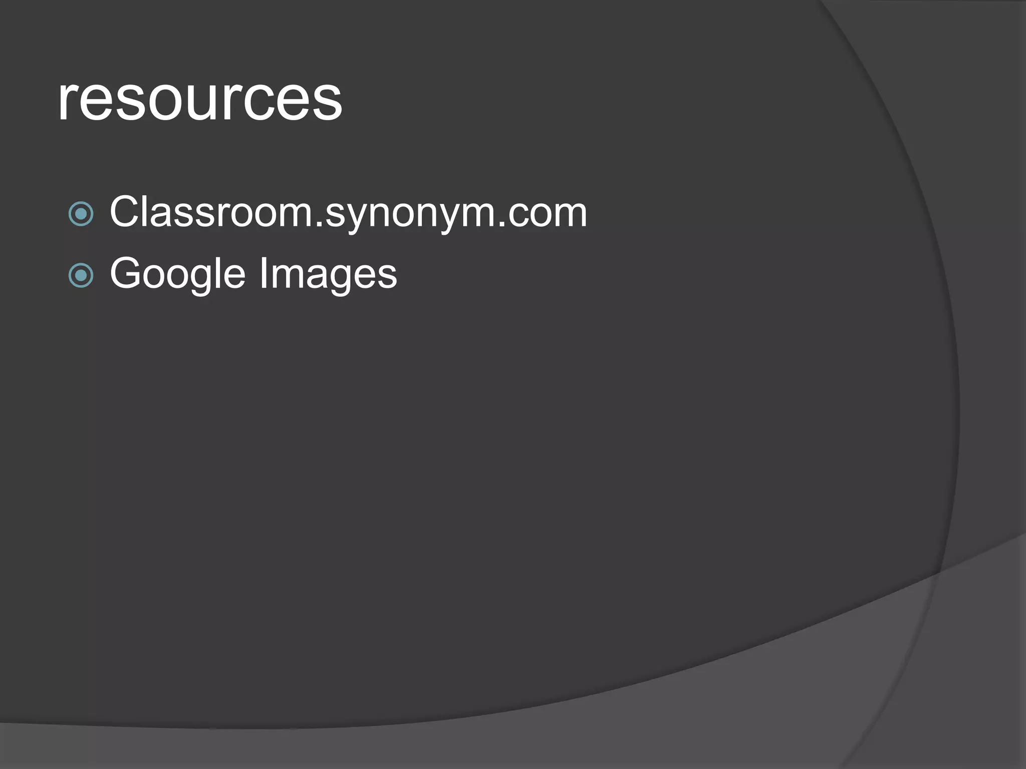 resources
 Classroom.synonym.com
 Google Images
 