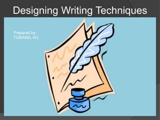 Designing Writing Techniques
Prepared by:
TUMANA, WJ
 