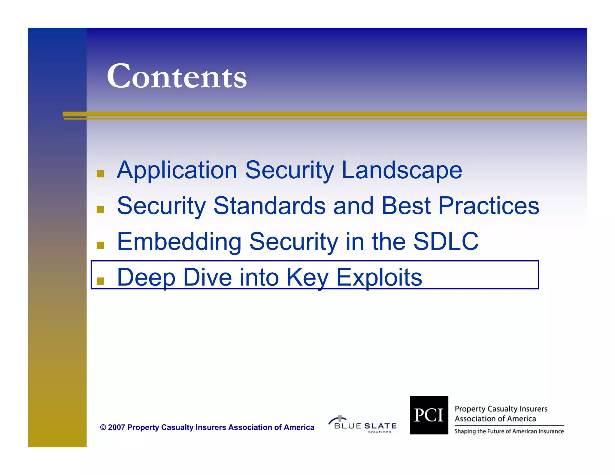 Contents
  o e s

    Application Security Landscape
    Security Standards and Best Practices
    Embedding Security in the SDLC
    Deep Dive into Key Exploits




© 2007 Property Casualty Insurers Association of America
 