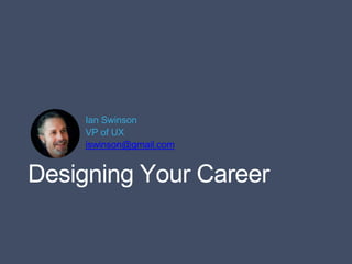 Ian Swinson 
VP of UX 
iswinson@gmail.com 
Designing Your Career 
 