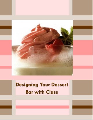 Designing Your DessertDesigning Your DessertDesigning Your Dessert
Bar with ClassBar with ClassBar with Class
 