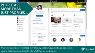 Anywhere a person is referenced they are only a click away providing quick access,
ways to get in touch, and insight into what they are working on.
PEOPLE ARE
MORE THAN
JUST PROFILES…
 