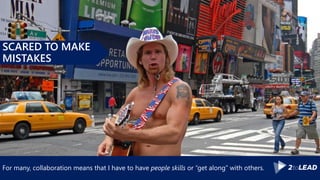 For many, collaboration means that I have to have people skills or “get along” with others.
SCARED TO MAKE
MISTAKES
 