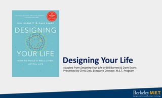 Designing Your Life
Adapted from Designing Your Life by Bill Burnett & Dave Evans
Presented by Chris Dito, Executive Director, M.E.T. Program
 
