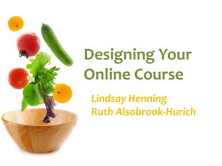Designing Your Online Course Lindsay HenningRuth Alsobrook-Hurich 