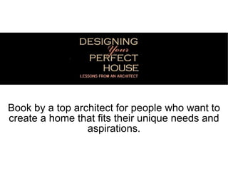 Book by a top architect for people who want to create a home that fits their unique needs and aspirations. 