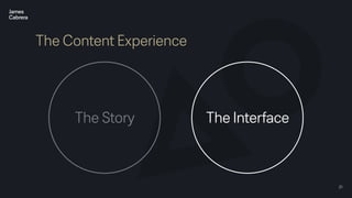21
The Content Experience
The Story The Interface
 