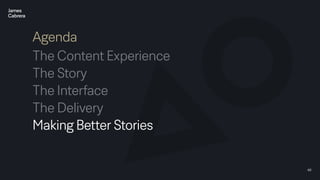 49
Agenda
The Content Experience
The Story
The Interface
The Delivery
Making Better Stories
 