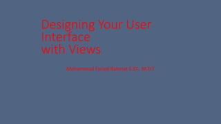 Designing Your User
Interface
with Views
Mohammad Faried Rahmat S.ST., M.Tr.T
 