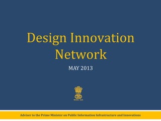 Adviser to the Prime Minister on Public Information Infrastructure and Innovations
Design Innovation
Network
MAY 2013
 