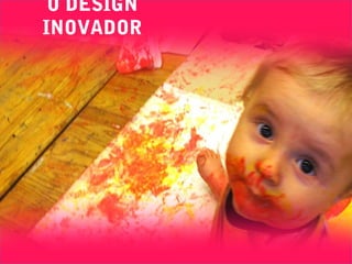 O DESIGN
INOVADOR
 