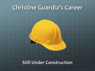 Christine Guardia’s Career 
Still Under Construction 
