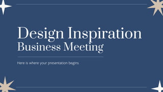 Design Inspiration
Business Meeting
Here is where your presentation begins
 