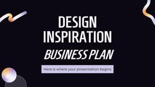 DESIGN
INSPIRATION
BUSINESSPLAN
Here is where your presentation begins
 