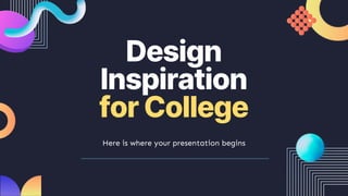 Design
Inspiration
for College
Here is where your presentation begins
 