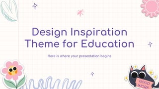 Design Inspiration
Theme for Education
Here is where your presentation begins
 