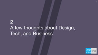 12
2
A few thoughts about Design,
Tech, and Business
 