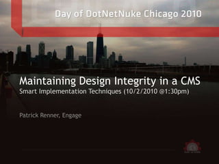 Maintaining Design Integrity in a CMSSmart Implementation Techniques (10/2/2010 @1:30pm) Patrick Renner, Engage 