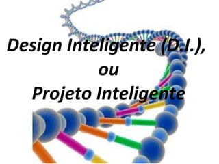 Design Inteligente (D.I.),  ou Projeto Inteligente 
