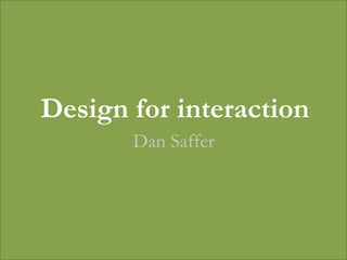 Design for interaction
       Dan Saffer
 