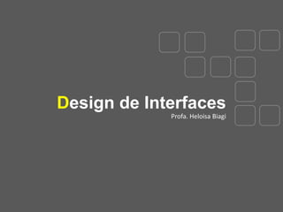 Design de Interfaces
Profa. Heloisa Biagi

 