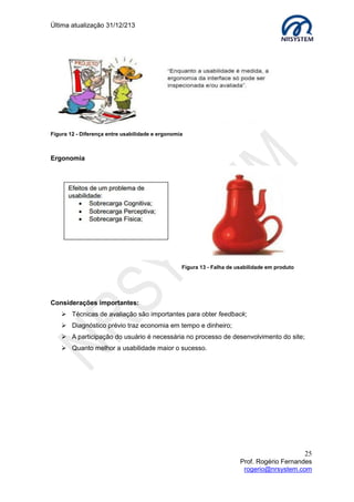 Última atualização 30/05/2015
25
Prof. Rogério Fernandes
rogerio@nrsystem.com
Exemplo prático de Design de Ícones
Acesse o site https://icomoon.io/app/#/select
1º Após selecionar os ícones de interesse, clique em gerar fonte.
2º Na próxima tela, faça o download do pacote de fonte
 
