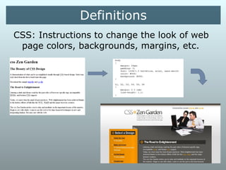 Definitions
CSS: Instructions to change the look of web
page colors, backgrounds, margins, etc.
 