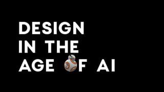 DESIGN  
IN THE  
AGE OF AI
 