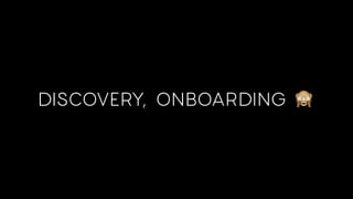 DISCOVERY, ONBOARDING 🙈
 