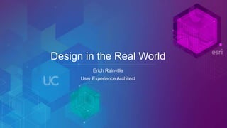 Design in the Real World
Erich Rainville
User Experience Architect
 