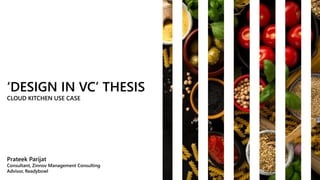 ‘DESIGN IN VC’ THESIS
CLOUD KITCHEN USE CASE
Prateek Parijat
Consultant, Zinnov Management Consulting
Advisor, Readybowl
 