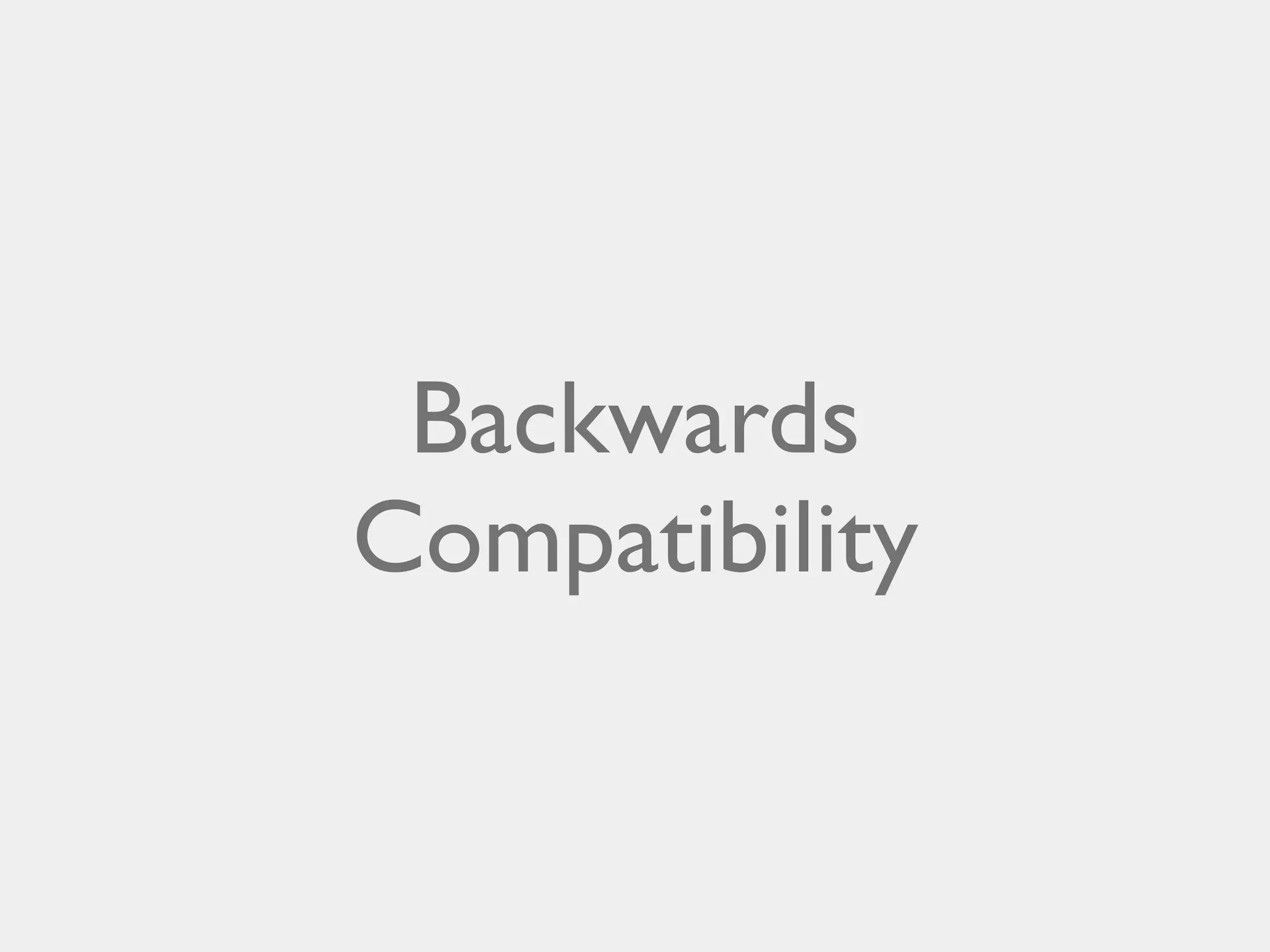 Backwards
Compatibility

 