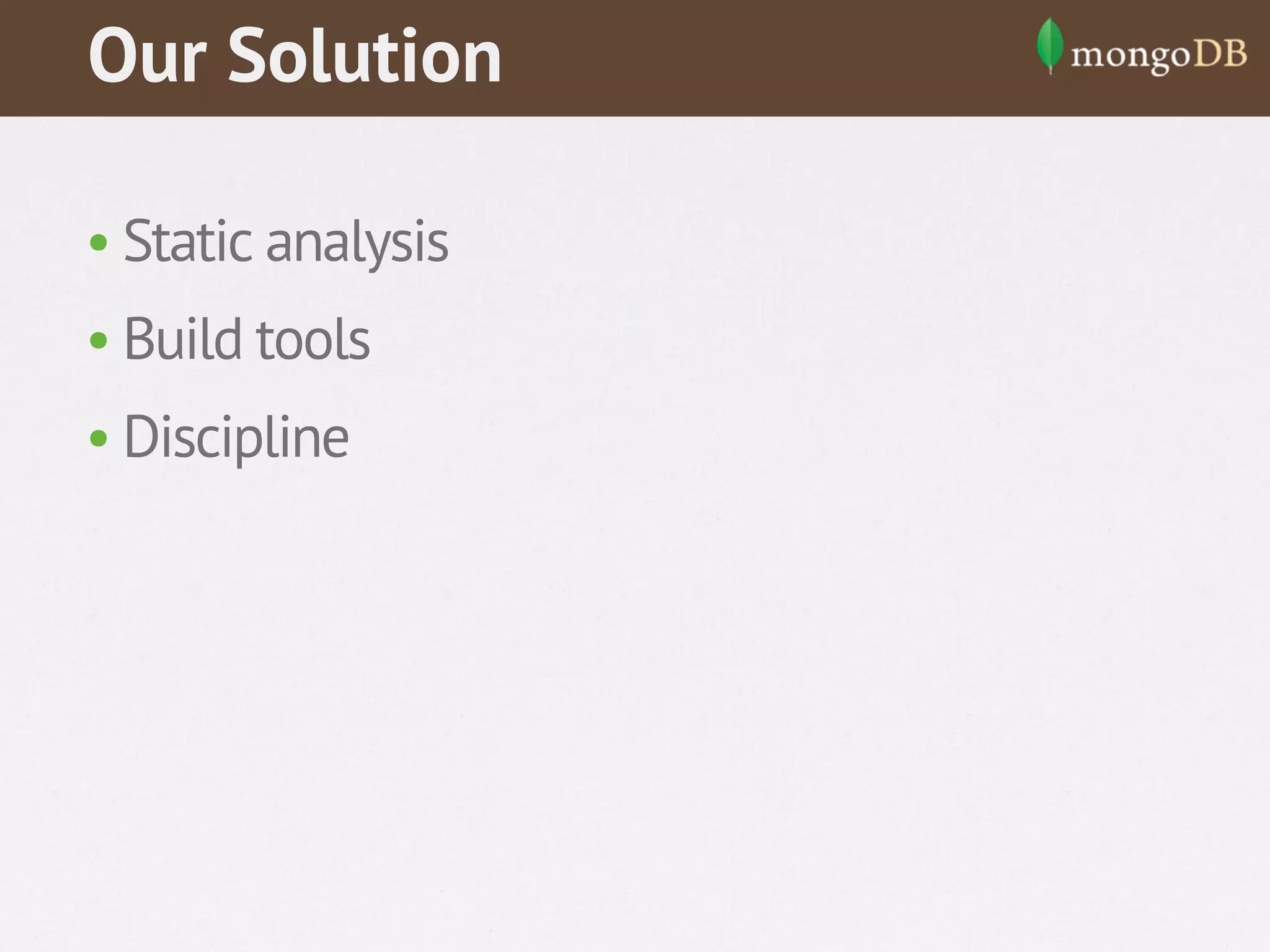 Our Solution
• Static analysis
• Build tools
• Discipline

 