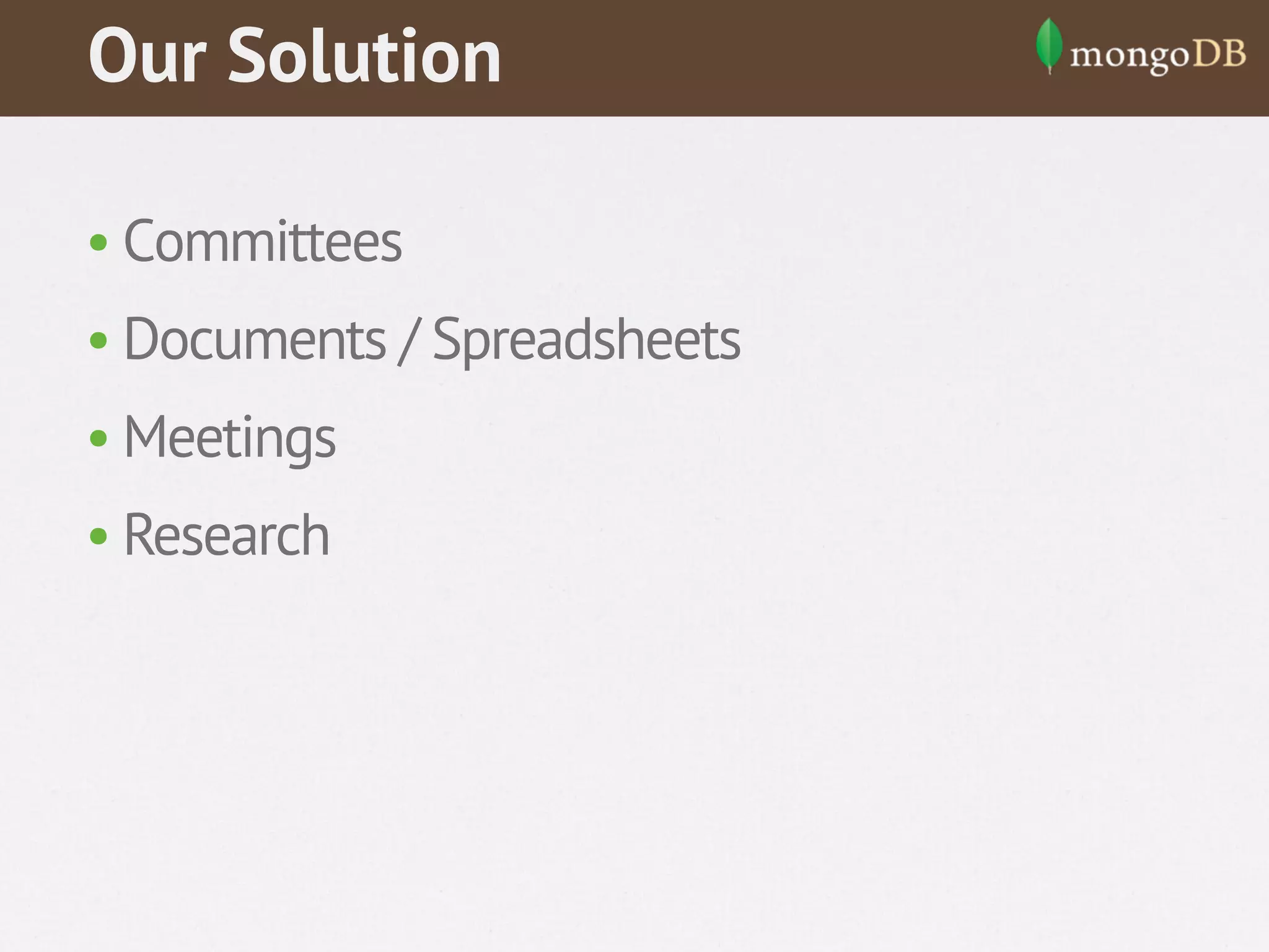 Our Solution
• Committees
• Documents / Spreadsheets
• Meetings
• Research

 