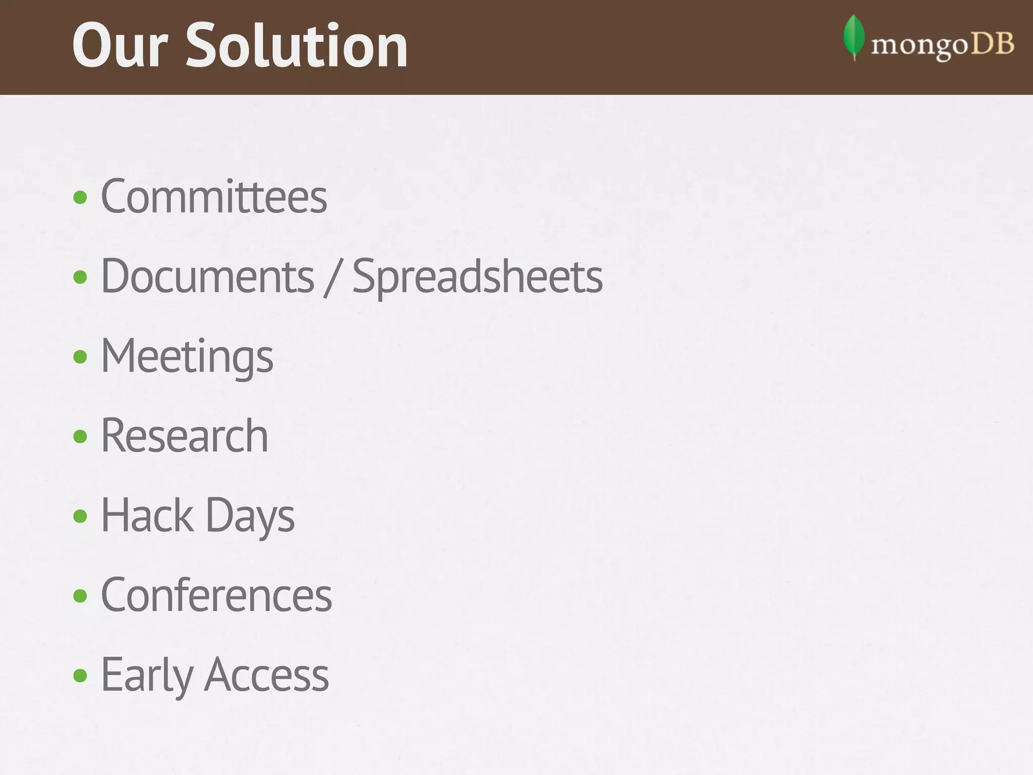 Our Solution
• Committees
• Documents / Spreadsheets
• Meetings
• Research
• Hack Days
• Conferences
• Early Access

 