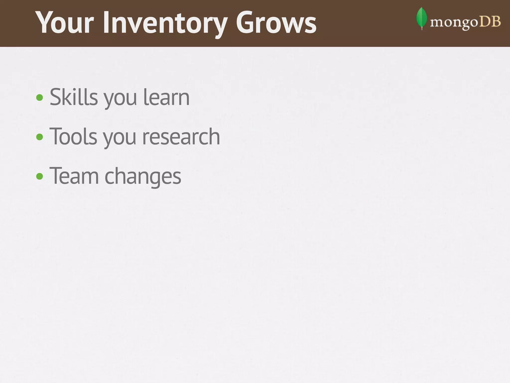 Your Inventory Grows
• Skills you learn
• Tools you research
• Team changes

 