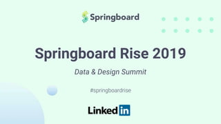 Springboard Rise 2019
Data & Design Summit
#springboardrise
 