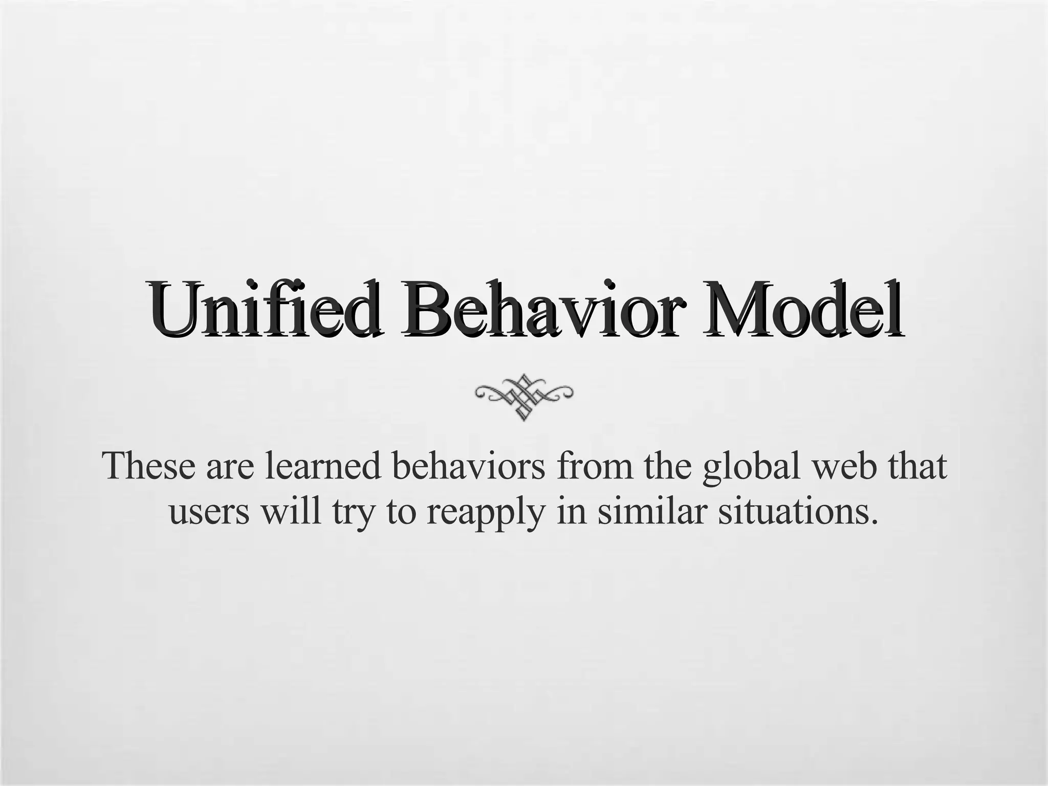 Unified Behavior Model These are learned behaviors from the global web that users will try to reapply in similar situations. 