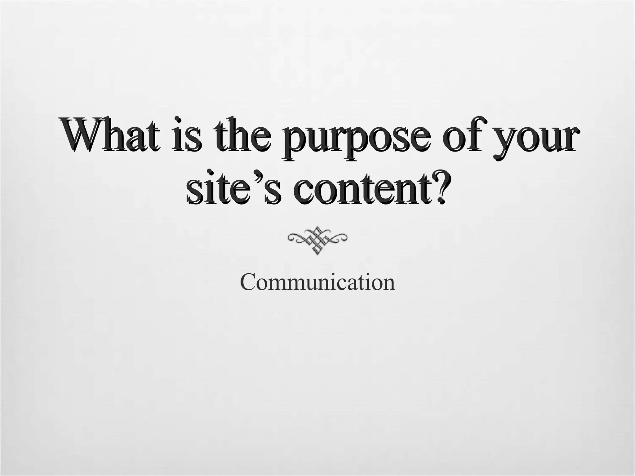 What is the purpose of your site’s content? Communication 