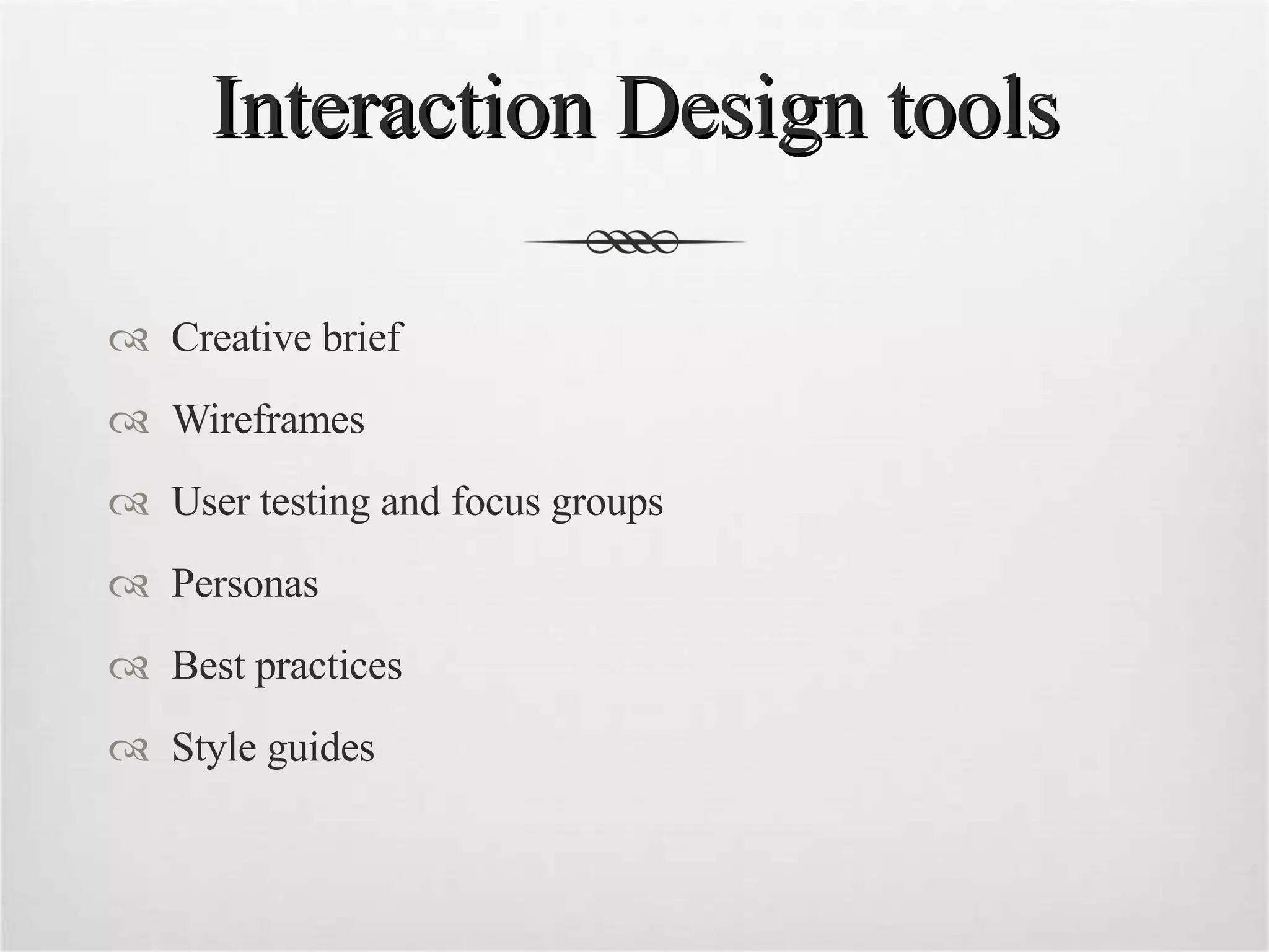 Interaction Design tools Creative brief Wireframes User testing and focus groups Personas Best practices Style guides 