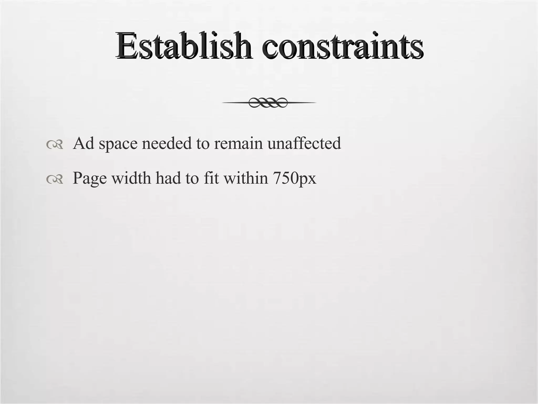 Establish constraints Ad space needed to remain unaffected Page width had to fit within 750px 