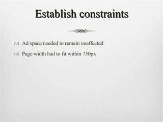 Establish constraints Ad space needed to remain unaffected Page width had to fit within 750px 