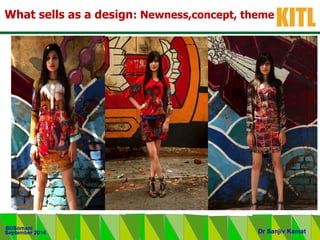 .
KITL
September 2014
BDSomani
Dr Sanjiv Kamat
What sells as a design: Newness,concept, theme
 