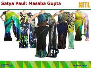 .
KITL
September 2014
BDSomani
Dr Sanjiv Kamat
Satya Paul: Masaba Gupta
 