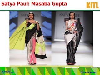 .
KITL
September 2014
BDSomani
Dr Sanjiv Kamat
Satya Paul: Masaba Gupta
 