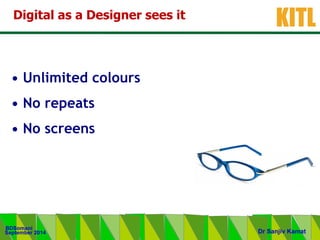 .
KITL
September 2014
BDSomani
Dr Sanjiv Kamat
Digital as a Designer sees it
• Unlimited colours
• No repeats
• No screens
 