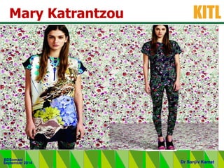 .
KITL
September 2014
BDSomani
Dr Sanjiv Kamat
Mary Katrantzou
 